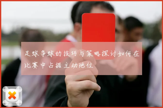 足球争球的技巧与策略探讨如何在比赛中占据主动地位